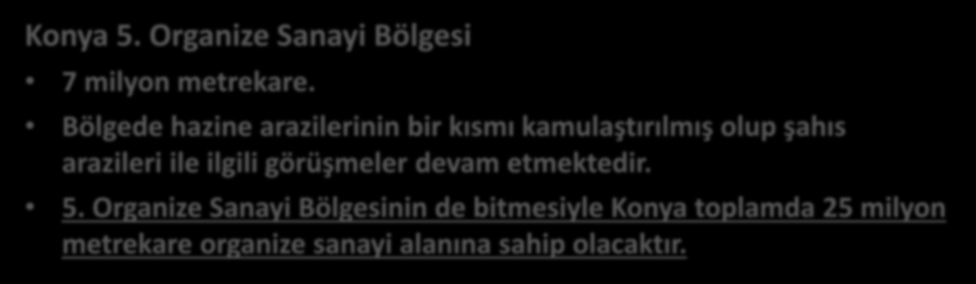 Organize Sanayi Bölgeleri Konya 4. Organize Sanayi Bölgesi 4 milyon metrekare. Toplam 97 parsel. Şuana kadar 88 firma ile arsa tahsisi yapılmıştır.