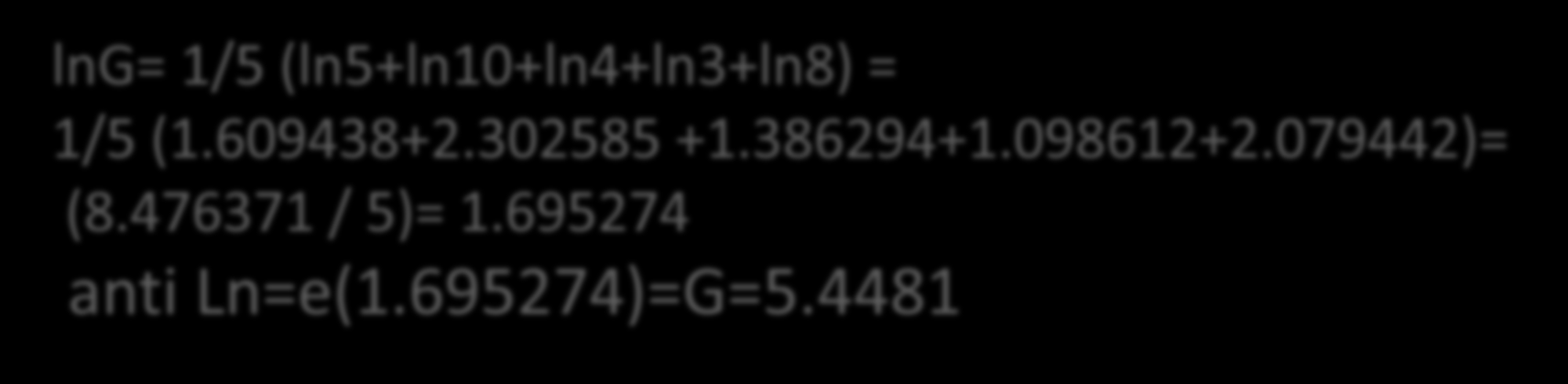 İşletme no 1 2 3 4 5 Arazi genişliği (da) 5 10 4 3 8 G = n x1.x2 xn = 5 5x10x4x3x8 = 5 4800 = 5.4481 lng= 1/5 (ln5+ln10+ln4+ln3+ln8) = 1/5 (1.