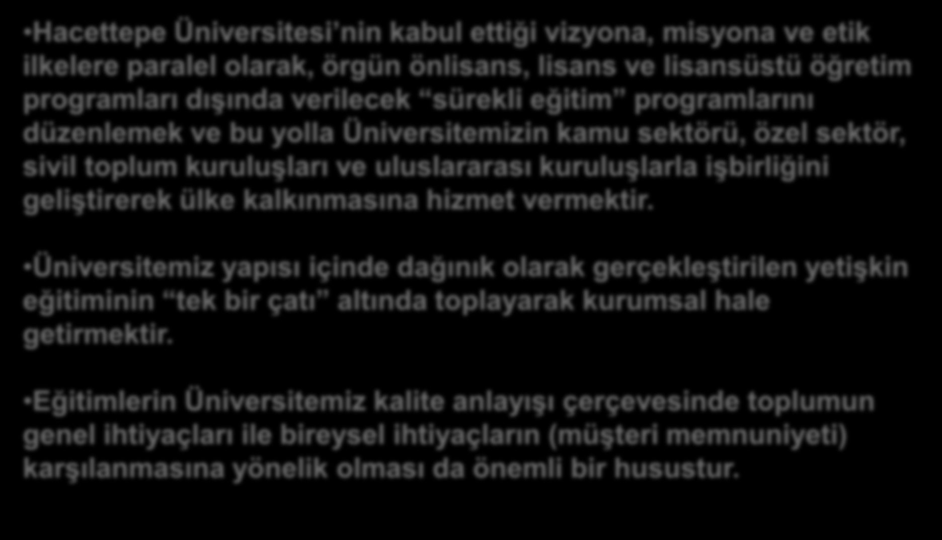 HÜSEM İN AMACI Hacettepe Üniversitesi nin kabul ettiği vizyona, misyona ve etik ilkelere paralel olarak, örgün önlisans, lisans ve lisansüstü öğretim programları dışında verilecek sürekli eğitim