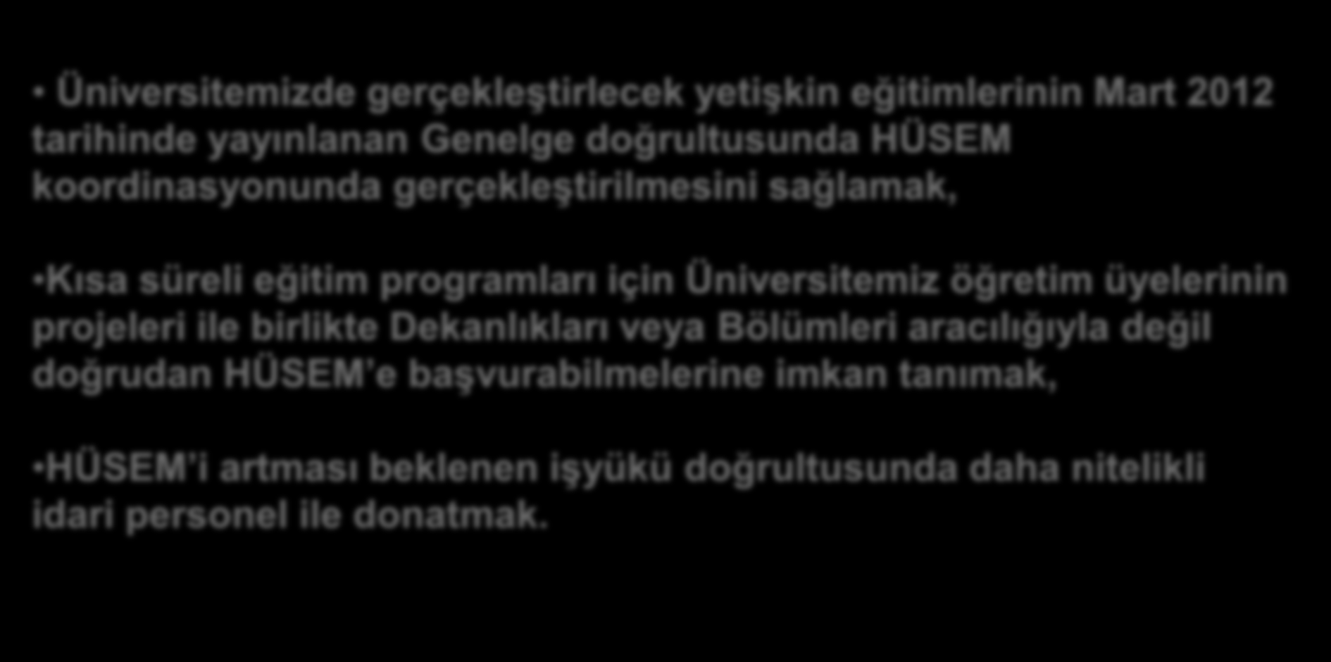 2012 DEN İTİBAREN HÜSEM in KONUMU Üniversitemizde gerçekleştirlecek yetişkin eğitimlerinin Mart 2012 tarihinde yayınlanan Genelge doğrultusunda HÜSEM koordinasyonunda gerçekleştirilmesini sağlamak,