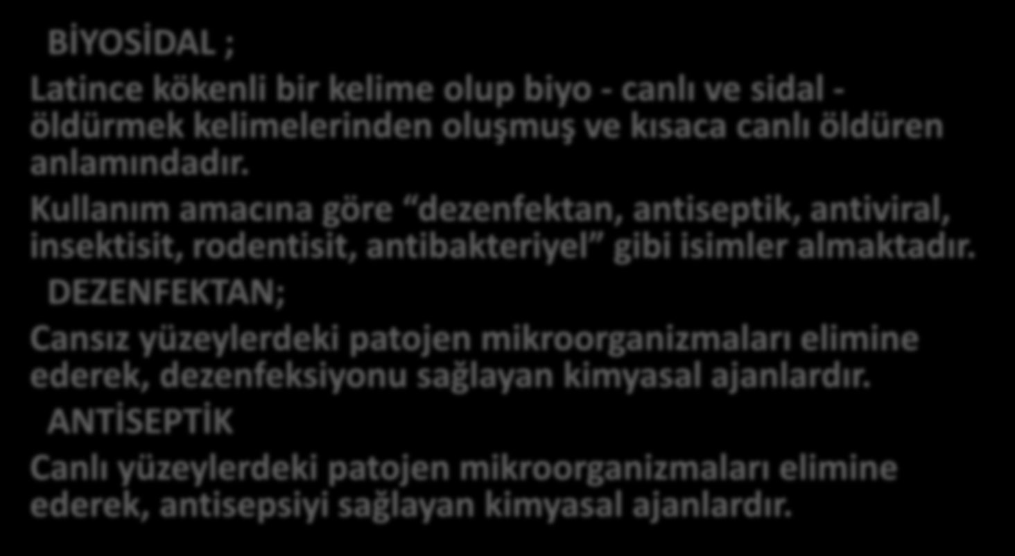 TANIMLAR BİYOSİDAL ; Latince kökenli bir kelime olup biyo - canlı ve sidal - öldürmek kelimelerinden oluşmuş ve kısaca canlı öldüren anlamındadır.