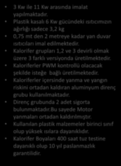 Koltuk Altı Kalorifer Yan Duvar Isıtıcıları 3 Kw ile 11 Kw arasında imalat yapılmaktadır.