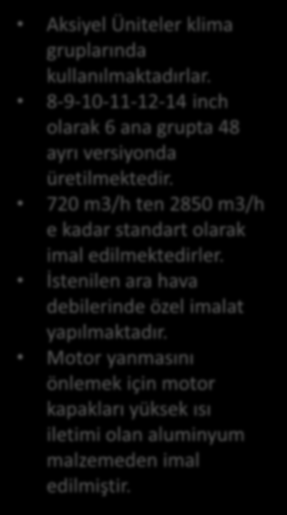 720 m3/h ten 2850 m3/h e kadar standart olarak imal edilmektedirler.