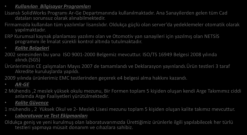 KALİTE VE ARGE Kullanılan Bilgisayar Programları Lisanslı SolidWorks Programı Ar-Ge Departmanında kullanılmaktadır. Ana Sanayilerden gelen tüm Cad dataları sorunsuz olarak alınabilmektedir.