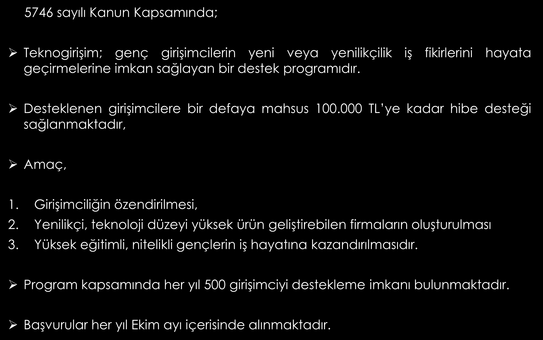 Teknogirişim Sermayesi Desteği 5746 sayılı Kanun Kapsamında; Teknogirişim; genç girişimcilerin yeni veya yenilikçilik iş fikirlerini hayata geçirmelerine imkan sağlayan bir destek programıdır.