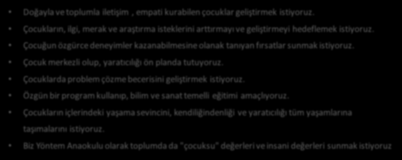 DEĞER VE İLKELERİMİZ Doğayla ve toplumla iletişim, empati kurabilen çocuklar geliştirmek istiyoruz. Çocukların, ilgi, merak ve araştırma isteklerini arttırmayı ve geliştirmeyi hedeflemek istiyoruz.