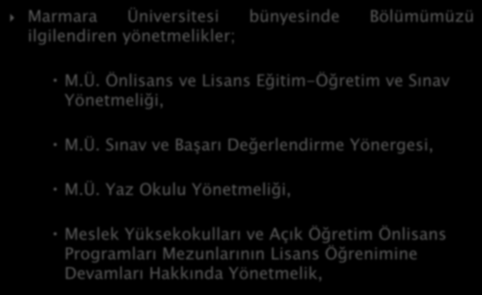 Marmara Üniversitesi bünyesinde Bölümümüzü ilgilendiren yönetmelikler; M.Ü. Önlisans ve Lisans Eğitim-Öğretim ve Sınav Yönetmeliği, M.Ü. Sınav ve Başarı Değerlendirme Yönergesi, M.