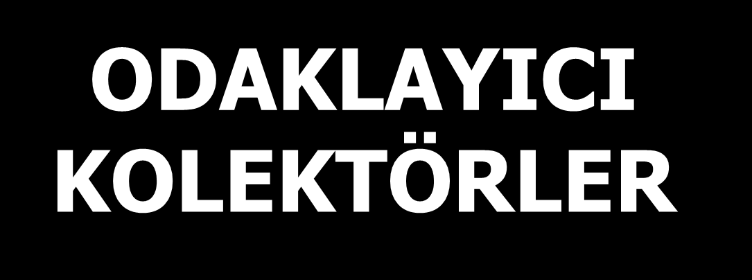 ODAKLAYICI KOLEKTÖRLER II. Bölüm Prof.