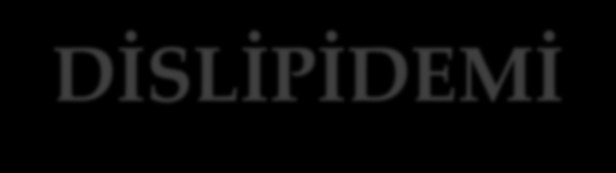 DİSLİPİDEMİ Metabolik sendrom da trigliserid ve küçük-yoğun LDL yüksek, HDL-kolesterol düşükken, LDL-kolesterol genellikle artmamıştır.