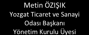 Yozgat İl Genel Meclisi Başkanı Yönetim Kurulu Üyesi Mahmut HİÇYILMAZ Kayseri Ticaret Odası Başkanı Yönetim Kurulu Üyesi Osman