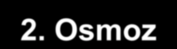 2. Osmoz Suyun difüzyonudur. Yani suyun çok olduğu yerden (yoğunluk az) suyun az olduğu (yoğunluk çok) yere suyun geçişidir.