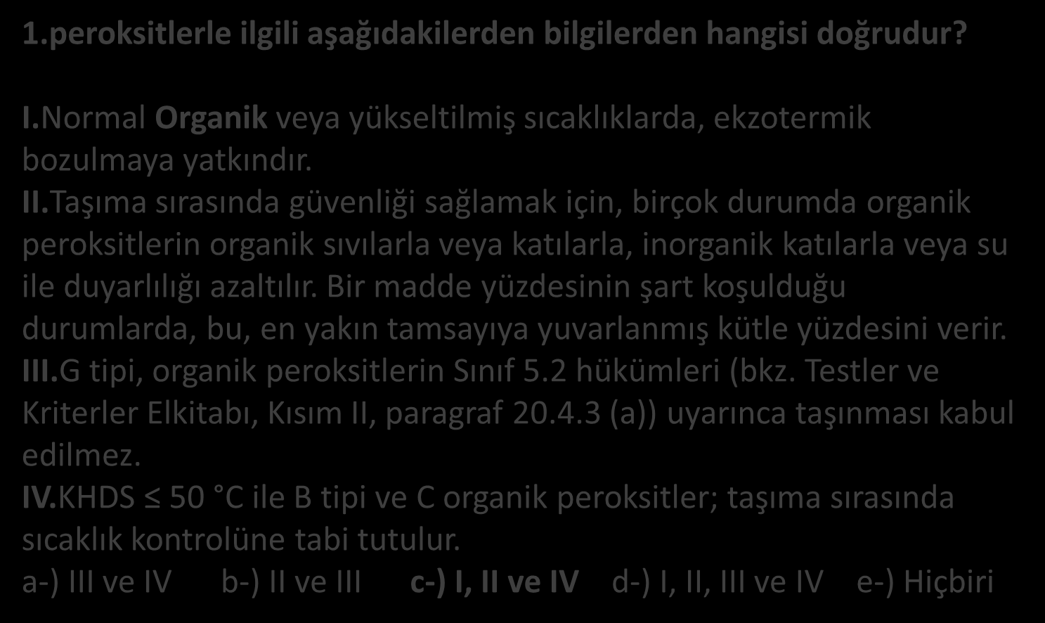 1.peroksitlerle ilgili aşağıdakilerden bilgilerden hangisi doğrudur? TMGD I.Normal Organik veya yükseltilmiş sıcaklıklarda, ekzotermik bozulmaya yatkındır. II.