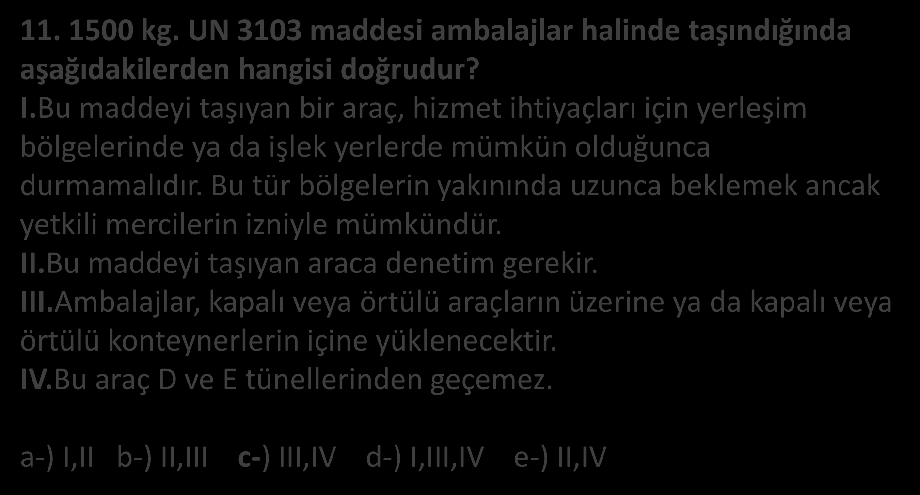 11. 1500 kg. UN 3103 maddesi ambalajlar halinde taşındığında aşağıdakilerden hangisi doğrudur? I.