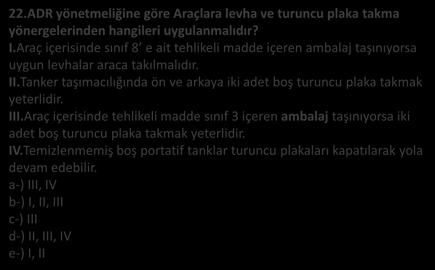 22.ADR yönetmeliğine göre Araçlara levha ve turuncu plaka takma yönergelerinden hangileri uygulanmalıdır? I.