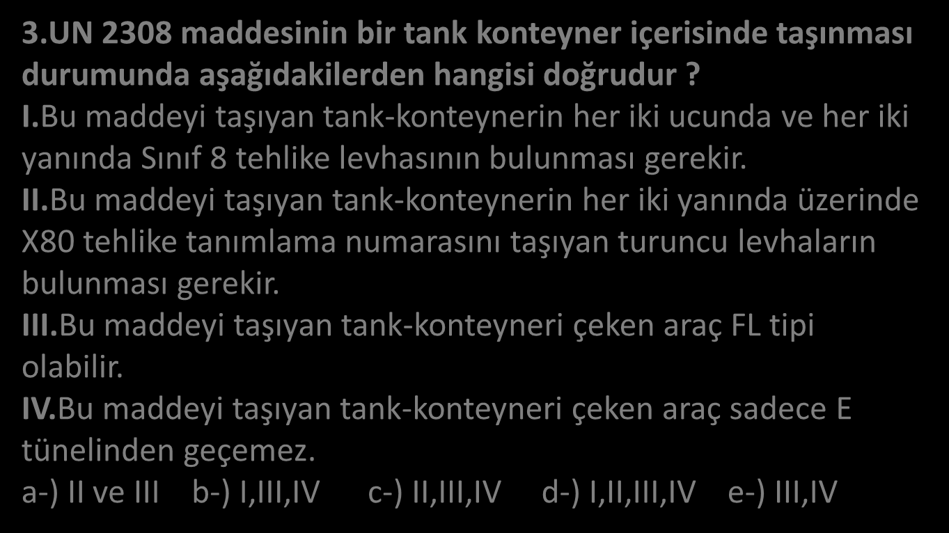 3.UN 2308 maddesinin bir tank konteyner içerisinde taşınması durumunda aşağıdakilerden hangisi doğrudur? I.