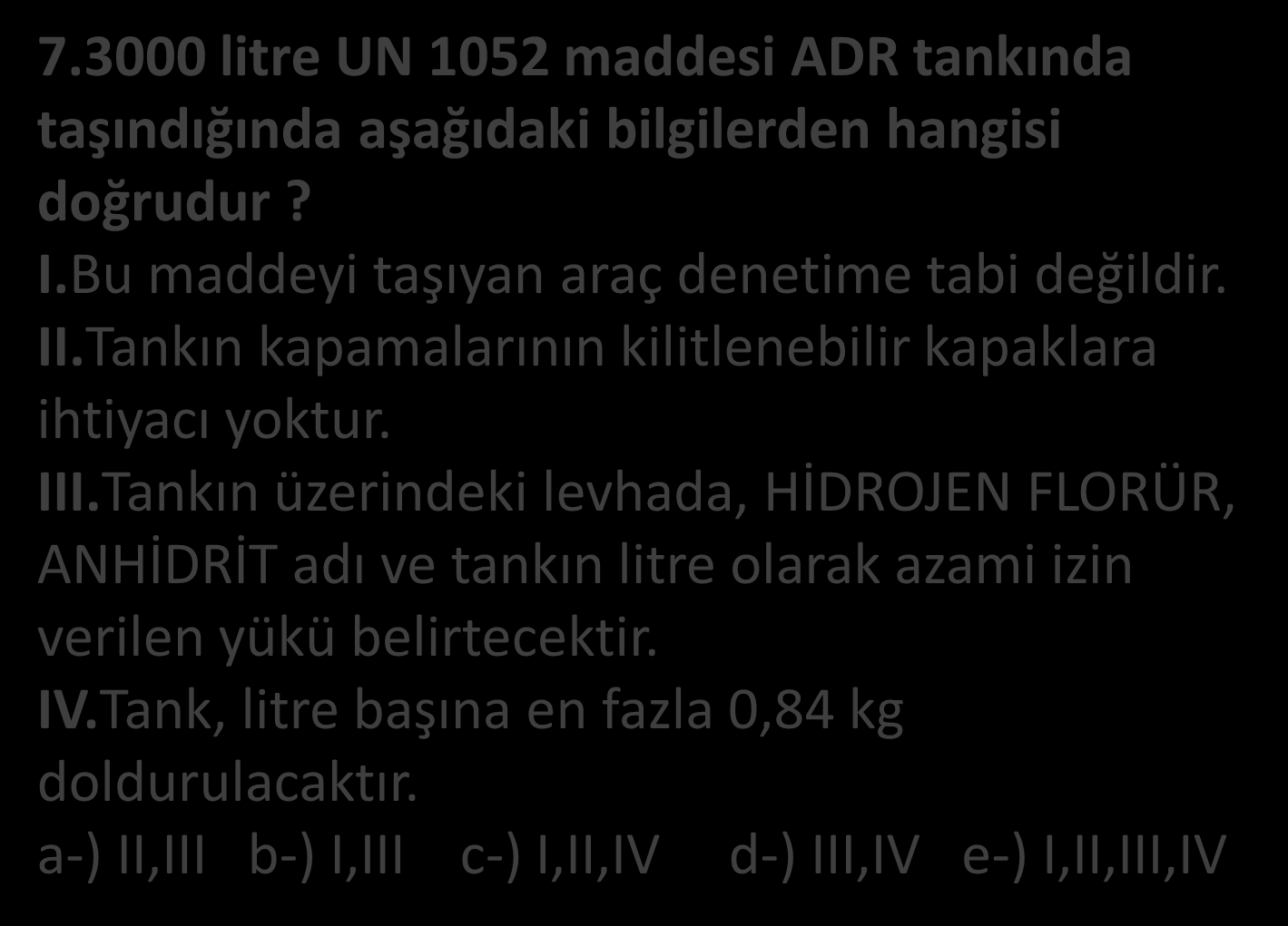 7.3000 litre UN 1052 maddesi ADR tankında taşındığında aşağıdaki bilgilerden hangisi doğrudur? I.Bu maddeyi taşıyan araç denetime tabi değildir. II.