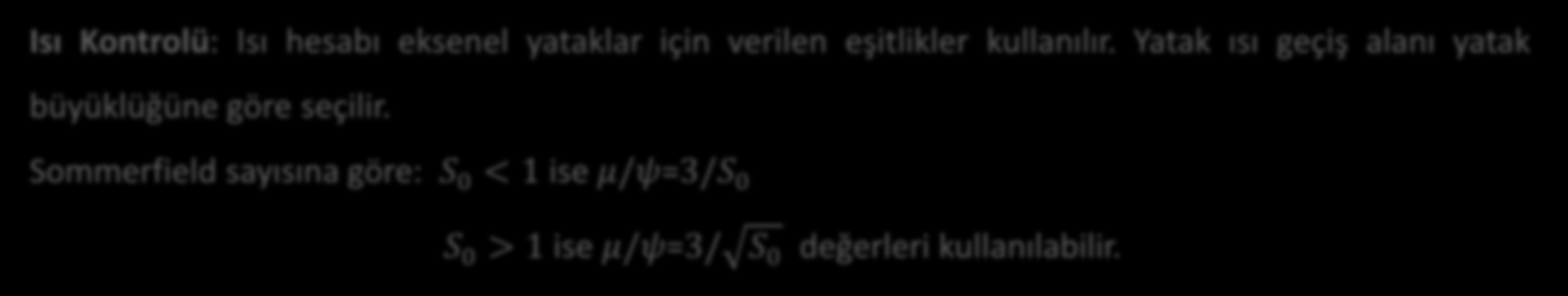 Pratik Parametreler Genişlik/çap oranı: B/D= 0,5 1,5 arasında değişir. B/D=1 tavsiye edilir. İzafi yatak boşluğu (Ψ): Yük, hız ve malzeme durumuna göre değişir.