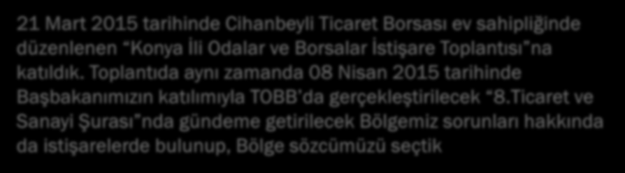 Toplantıda aynı zamanda 08 Nisan 2015 tarihinde Başbakanımızın katılımıyla TOBB da