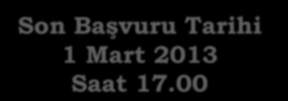 Son Başvuru Tarihi 1 Mart 2013 Saat 17.