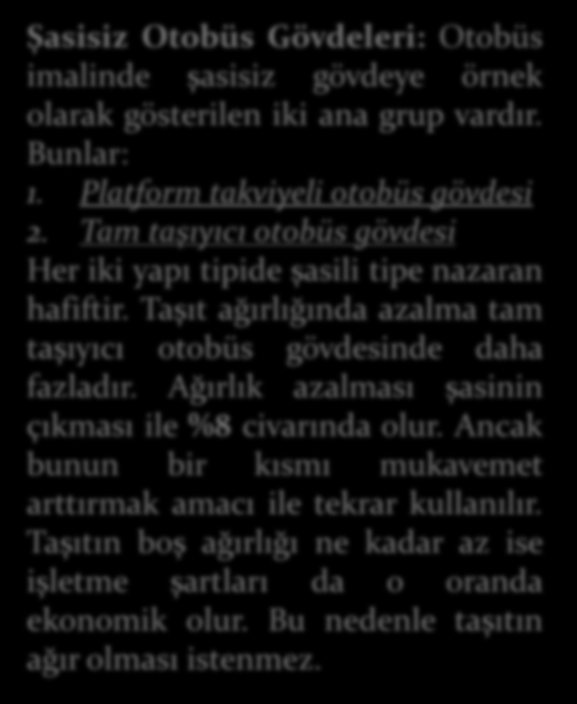 Şasisiz Otobüs Gövdeleri: Otobüs imalinde şasisiz gövdeye örnek olarak gösterilen iki ana grup vardır. Bunlar: 1. Platform takviyeli otobüs gövdesi 2.