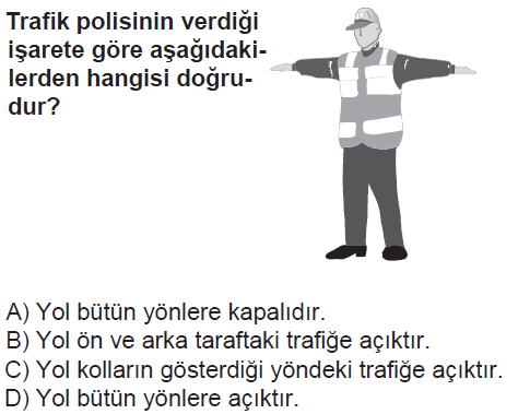 Trafik polisinin verdiği işarete göre aşağıdakilerden hangisi doğrudur? A) Yol bütün yönlere kapalıdır.