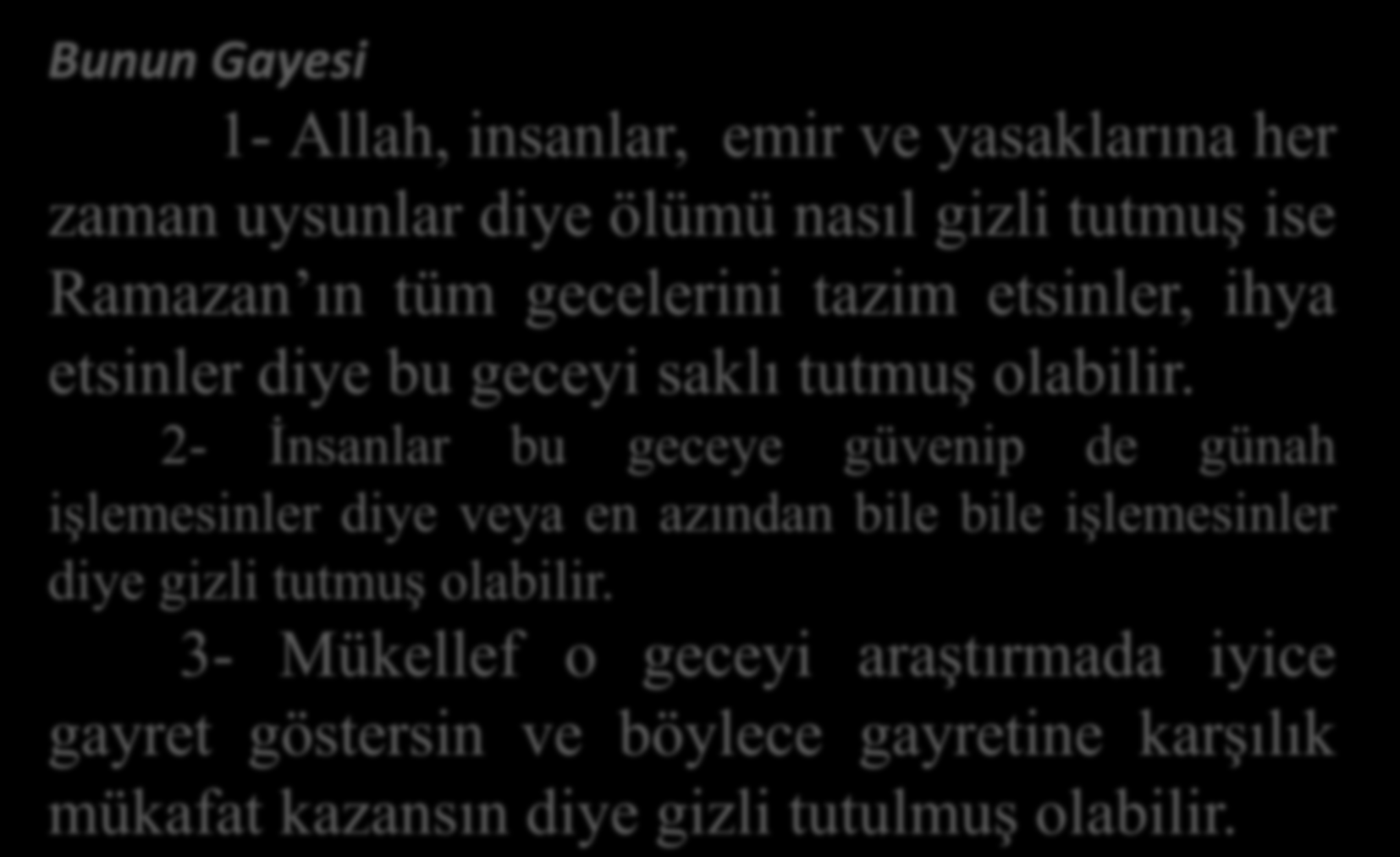 Bunun Gayesi 1- Allah, insanlar, emir ve yasaklarına her zaman uysunlar diye ölümü nasıl gizli tutmuş ise Ramazan ın tüm gecelerini tazim etsinler, ihya etsinler diye bu geceyi saklı tutmuş olabilir.