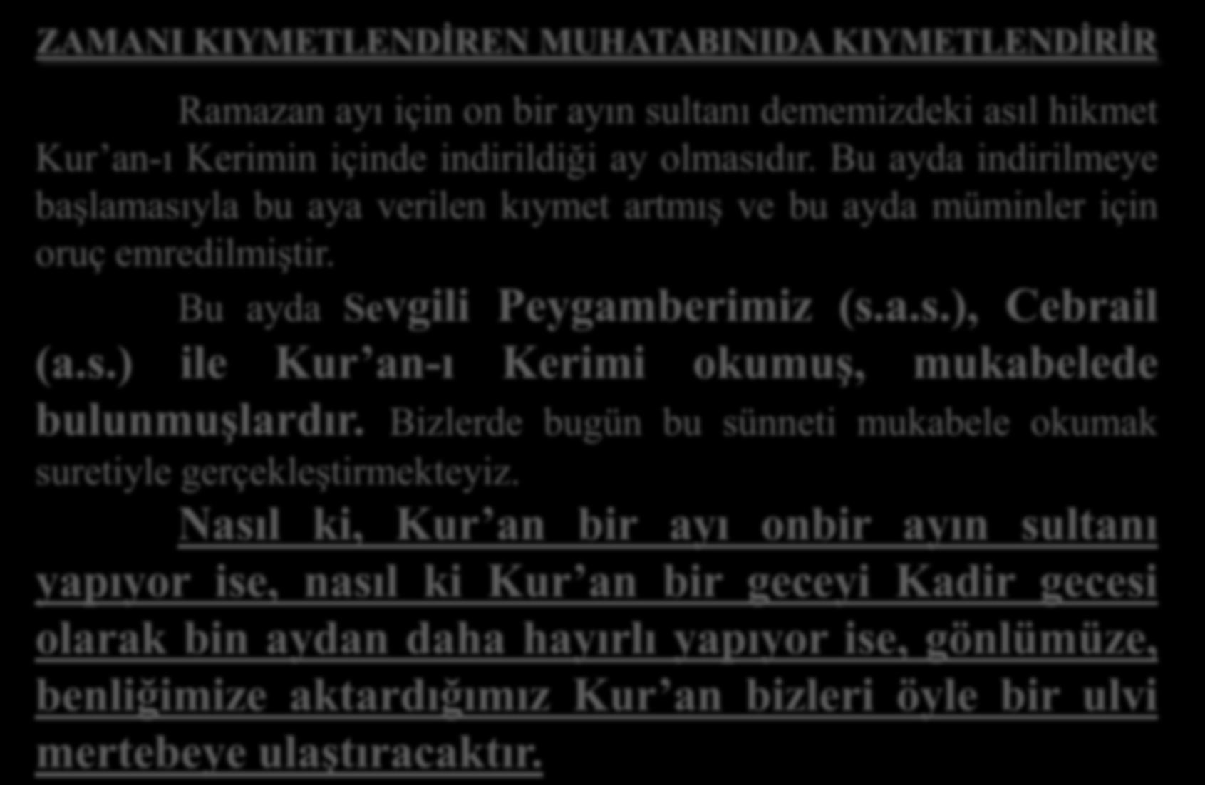 ZAMANI KIYMETLENDİREN MUHATABINIDA KIYMETLENDİRİR Ramazan ayı için on bir ayın sultanı dememizdeki asıl hikmet Kur an-ı Kerimin içinde indirildiği ay olmasıdır.