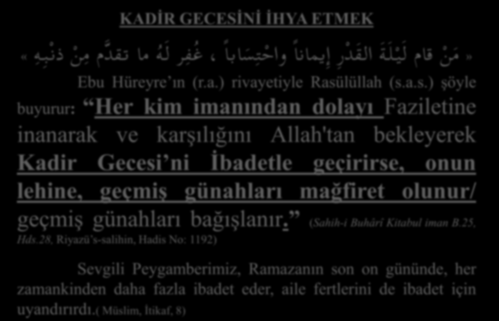 » KADİR GECESİNİ İHYA ETMEK م ن قام ل ي ل ة الق د ر إ يمانا واح ت س ابا غ ف ر ل ه ما تقد م م ن ذن ب ه Ebu Hüreyre ın (r.a.) rivayetiyle Rasü