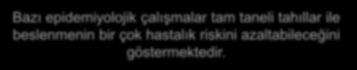 Tam Tahıl tüketimi Kardiyovasküler Hastalık riski %25-36 Tip 2 Diyabet riski %21-27 GIS kanserleri riski %21-43 Obezite Riski