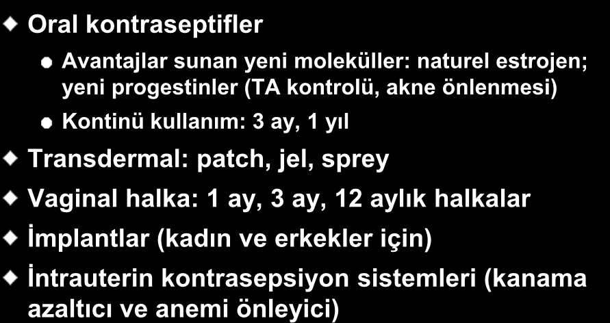 Hormonal Kontraseptif Ürünler Yakın zamandaki bazı gelişmeler: Oral kontraseptifler Avantajlar sunan yeni moleküller: naturel estrojen; yeni progestinler (TA kontrolü, akne önlenmesi) Kontinü