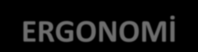 ERGONOMİ Çalışan ile teknik sistem arasındaki ilişkiyi inceleyen; bilimsel metotlara göre iş ve iş yeri düzenlemeleri yapan; ana amacı insanın özellikleri ve kapasitesine uygun iş düzenlemeleri