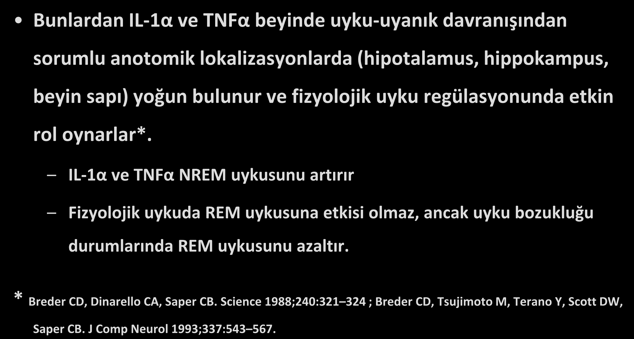 Uykuyu etkileyen sitokinler Bunlardan IL-1α ve TNFα beyinde uyku-uyanık davranışından sorumlu anotomik lokalizasyonlarda (hipotalamus, hippokampus, beyin sapı) yoğun bulunur ve fizyolojik uyku