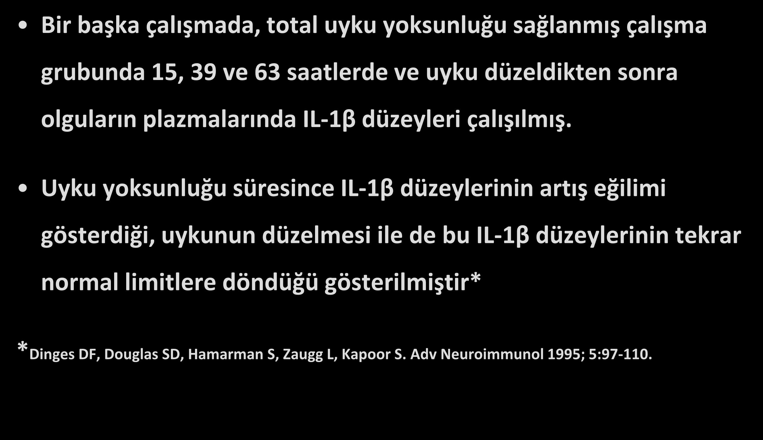 Uyku yoksunluğu & İmmün sistem Bir başka çalışmada, total uyku yoksunluğu sağlanmış çalışma grubunda 15, 39 ve 63 saatlerde ve uyku düzeldikten sonra olguların plazmalarında IL-1β düzeyleri