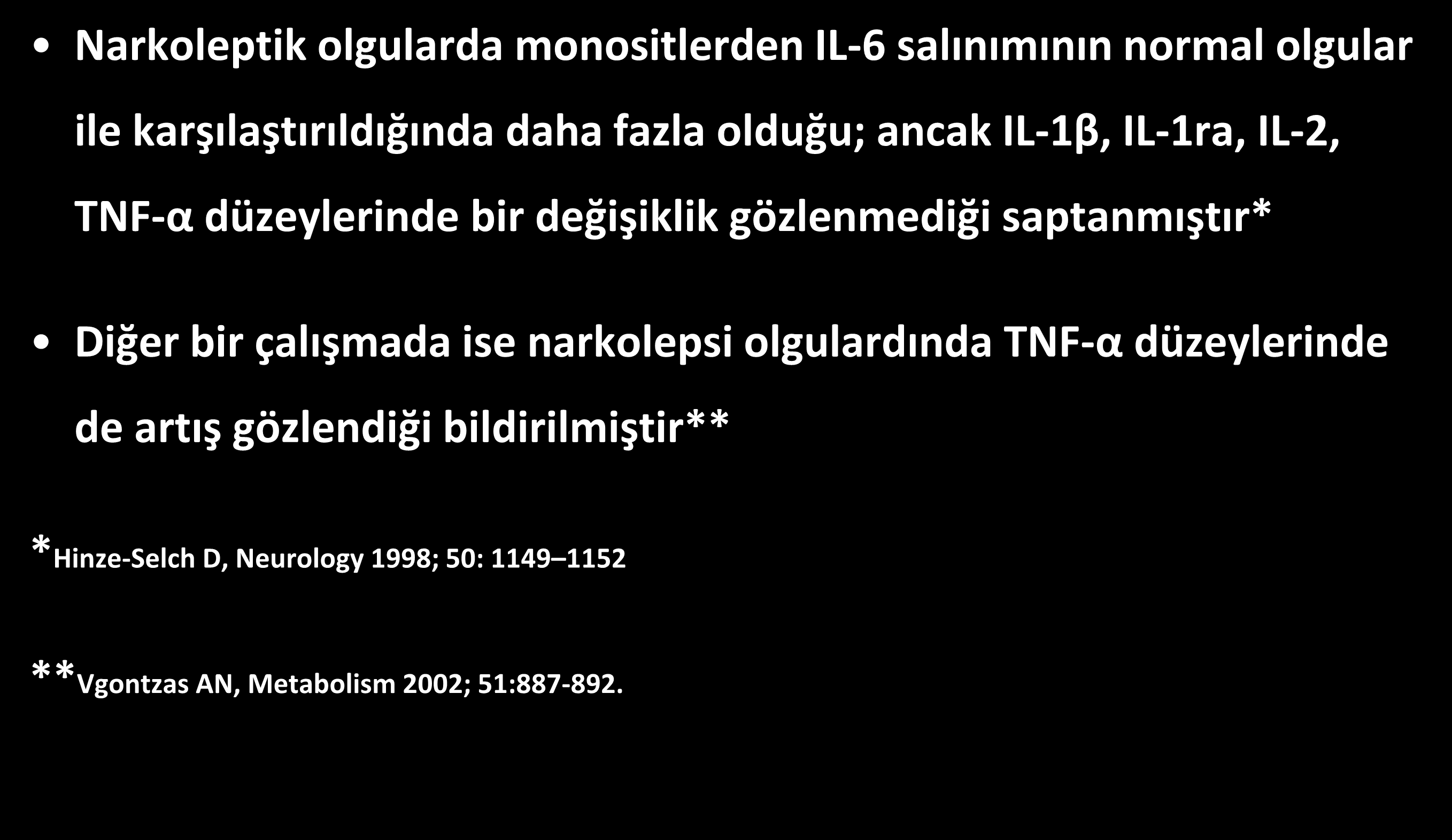 Uyku bozukluğu & immün sistem Narkoleptik olgularda monositlerden IL-6 salınımının normal olgular ile karşılaştırıldığında daha fazla olduğu; ancak IL-1β, IL-1ra, IL-2, TNF-α düzeylerinde bir