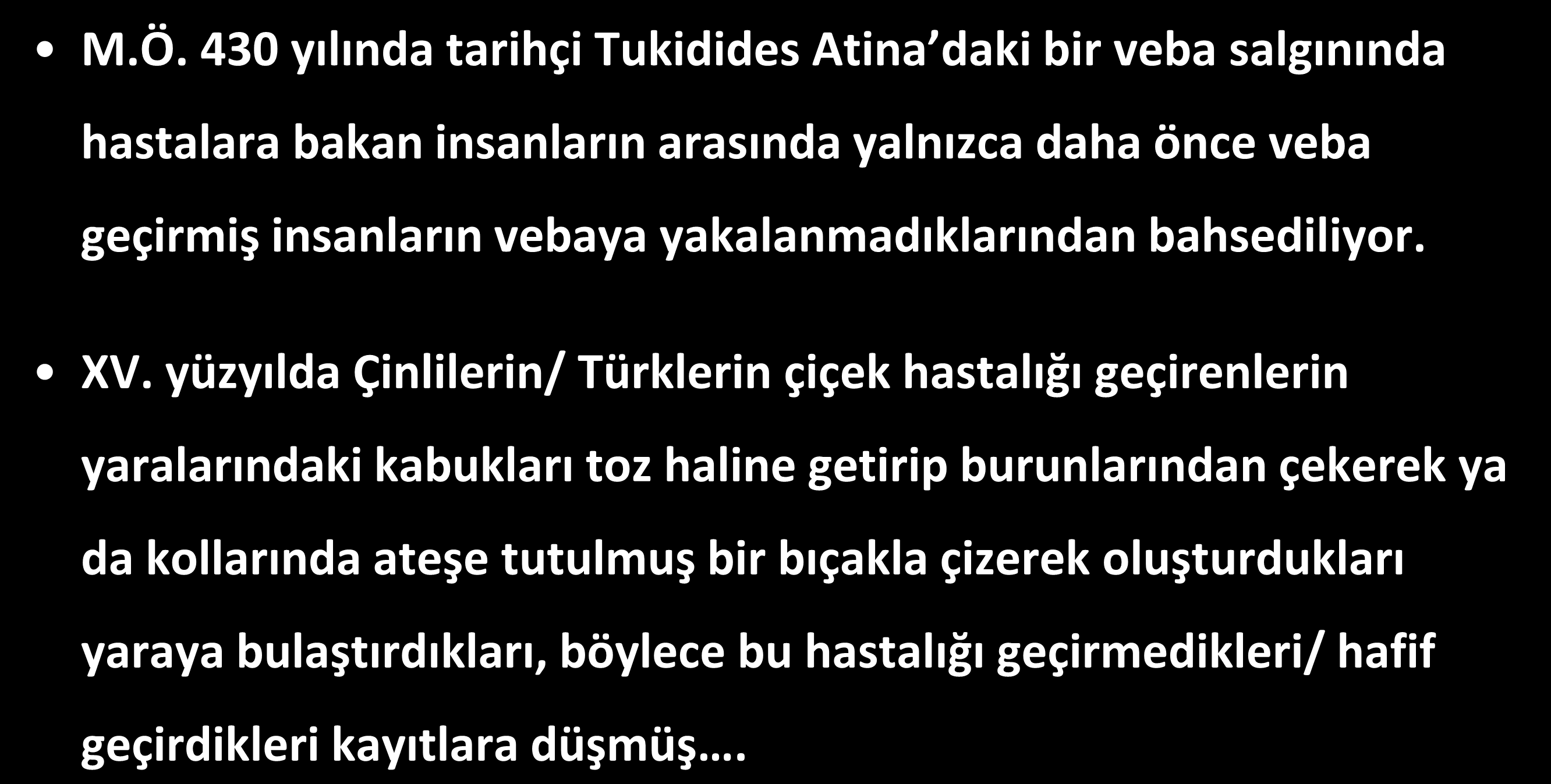 Tarihçe M.Ö. 430 yılında tarihçi Tukidides Atina daki bir veba salgınında hastalara bakan insanların arasında yalnızca daha önce veba geçirmiş insanların vebaya yakalanmadıklarından bahsediliyor. XV.