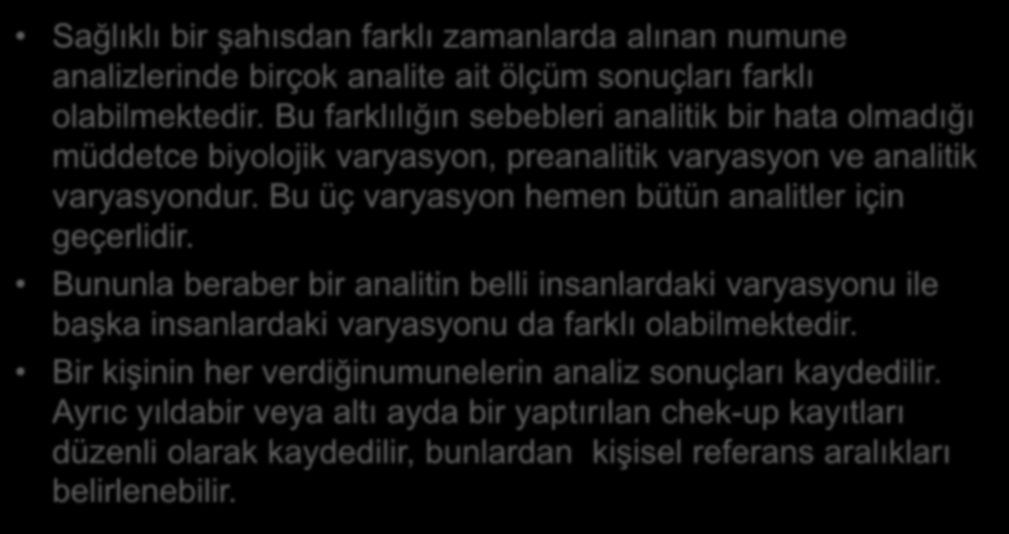 Kişisel referens aralıkları Sağlıklı bir şahısdan farklı zamanlarda alınan numune analizlerinde birçok analite ait ölçüm sonuçları farklı olabilmektedir.