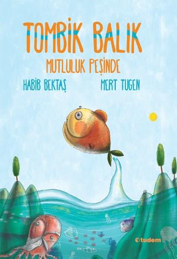 4.SINIF BÜLTENİ kasım aralık ocak TOMBİK BALIK MUTLULUK PEŞİNDE YAZAR ADI: HABİB BEKTAŞ YAYINLAYAN: TUDEM YAYINLARI Gün boyunca, âdeta yüksek atlama şampiyonu gibi sudan dışarı fırlayıp havada