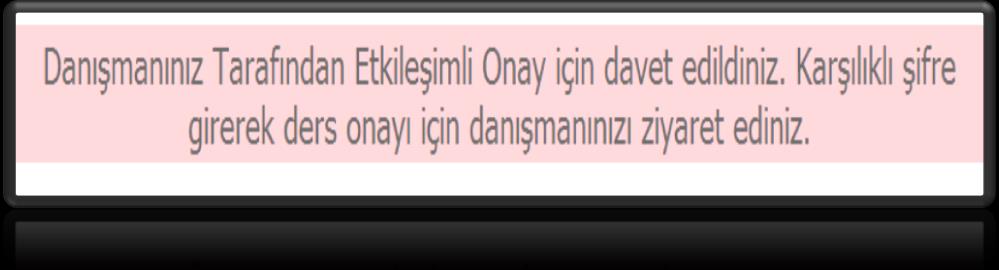 Etkileşimli onay için davet edilen öğrenciye, otomatik olarak hem OASIS üzerinden hem GSM mesajı gönderilecektir. III.4.