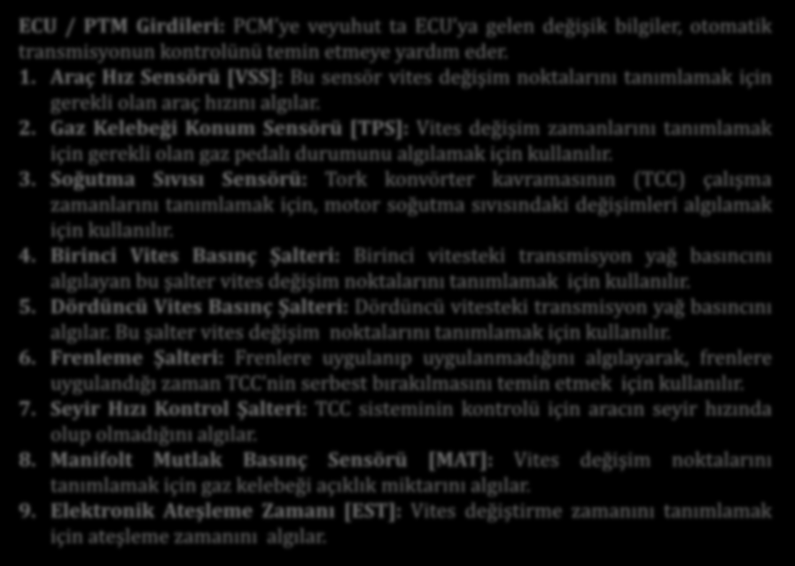 ECU / PTM Girdileri: PCM ye veyuhut ta ECU ya gelen değişik bilgiler, otomatik transmisyonun kontrolünü temin etmeye yardım eder. 1.