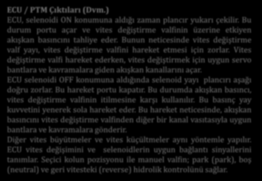 ECU / PTM Çıktıları (Dvm.) ECU, selenoidi ON konumuna aldığı zaman plancır yukarı çekilir. Bu durum portu açar ve vites değiştirme valfinin üzerine etkiyen akışkan basıncını tahliye eder.