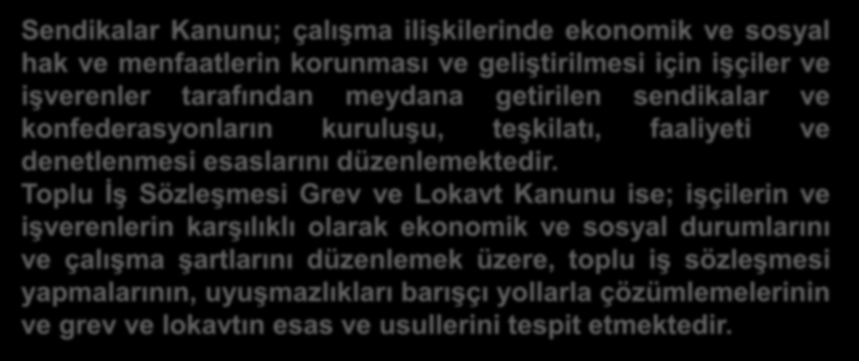 Toplu İş Hukuku Alanındaki Temel Kanunlar: 1. 05.05.1983 tarihli, 2821 sayılı Sendikalar Kanunu, 2. 05.05.1983 tarihli, 2822 sayılı Toplu İş Sözleşmesi Grev ve Lokavt Kanunudur.