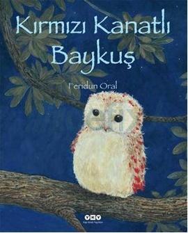 KİTAP ADI: Kırmızı Kanatlı Baykuş YAYINEVİ: Yapı Kredi Yayınları YAZAR: Feridun Oral