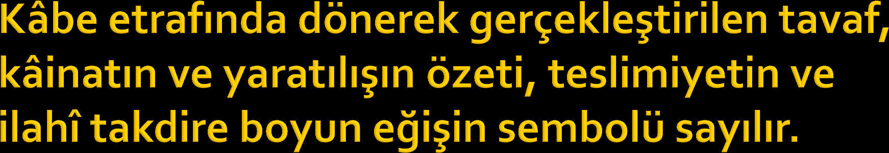 Kâbe nin etrafında tavaf eden on binlerce Müslüman ın oluşturduğu tablo, bir galaksinin, milyarlarca yıldızıyla dönüşünü andıran bir manzara gibidir.