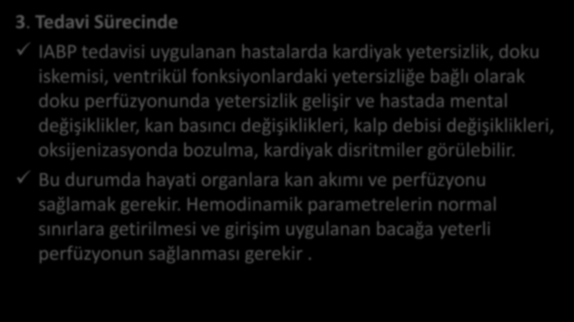 3. Tedavi Sürecinde IABP tedavisi uygulanan hastalarda kardiyak yetersizlik, doku iskemisi, ventrikül fonksiyonlardaki yetersizliğe bağlı olarak doku perfüzyonunda yetersizlik gelişir ve hastada