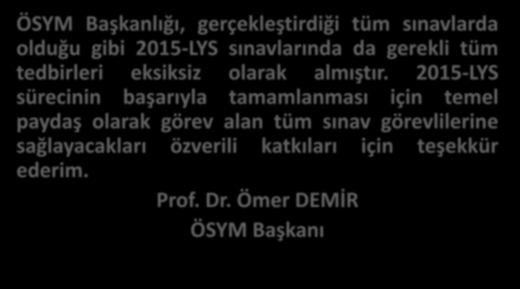 TEŞEKKÜR ÖSYM Başkanlığı, gerçekleştirdiği tüm sınavlarda olduğu gibi 2015-LYS sınavlarında da gerekli tüm tedbirleri eksiksiz olarak almıştır.