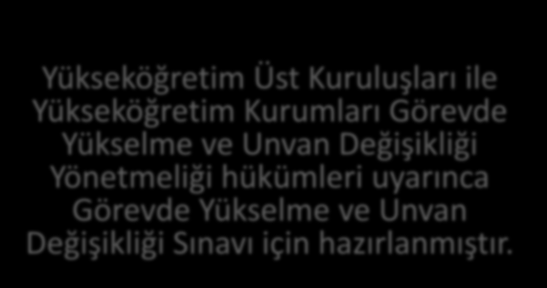 Görevde Yükselme ve Ünvan Değişikliği Sınavı Başvuru Kılavuzu Yükseköğretim Üst Kuruluşları ile Yükseköğretim Kurumları