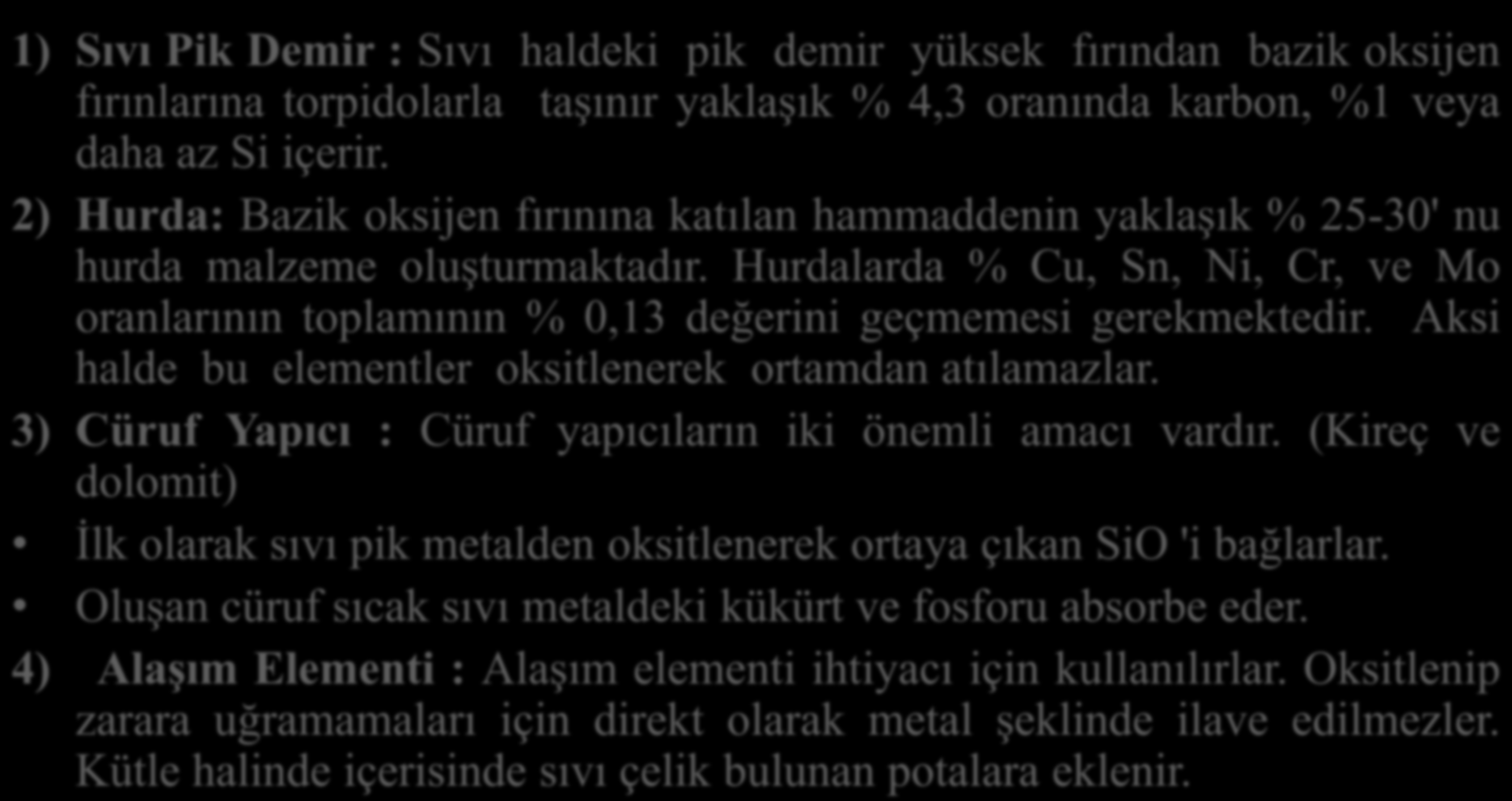 Bazik Oksijen Fırınına Yüklenen Hammaddeler 1) Sıvı Pik Demir : Sıvı haldeki pik demir yüksek fırından bazik oksijen fırınlarına torpidolarla taşınır yaklaşık % 4,3 oranında karbon, %1 veya daha az