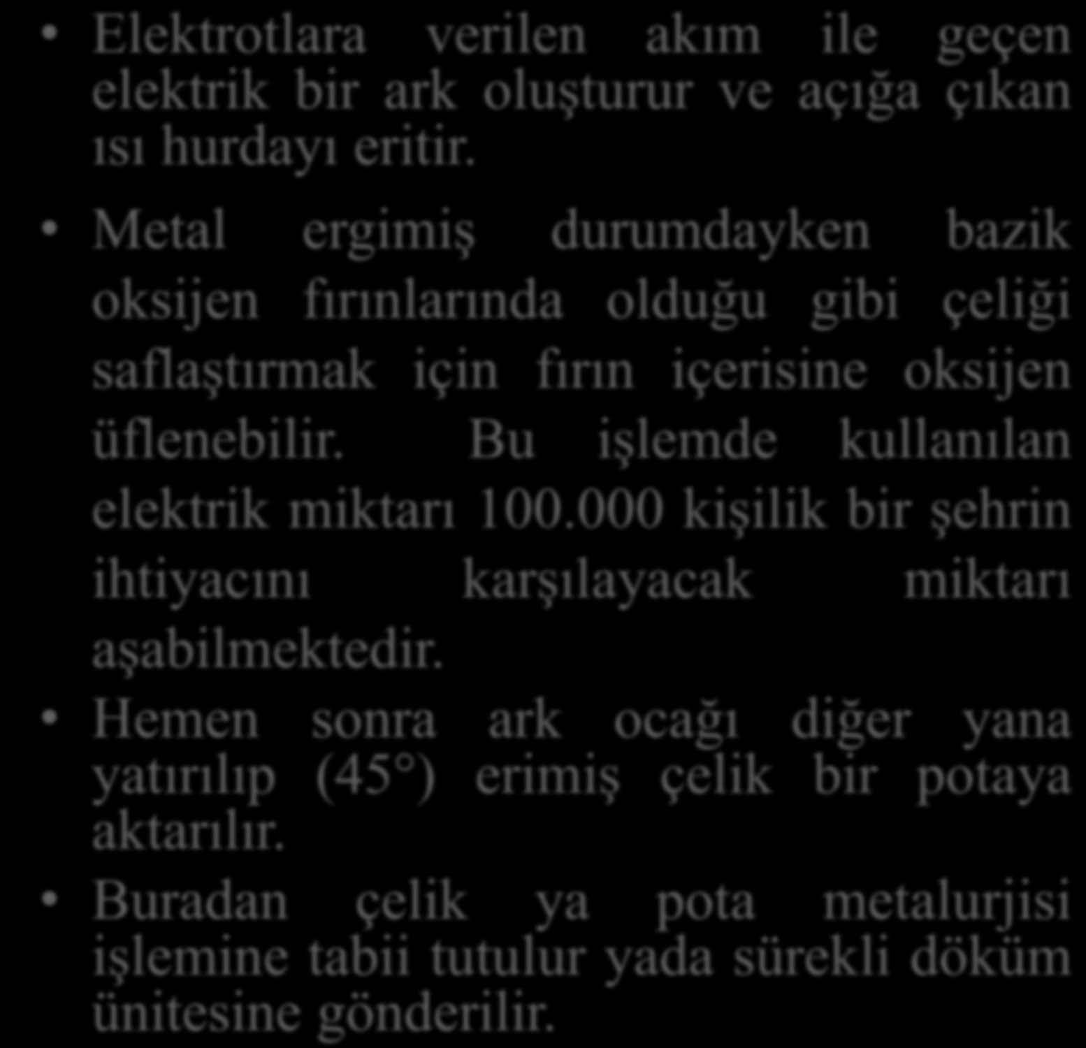 Elektrotlara verilen akım ile geçen elektrik bir ark oluşturur ve açığa çıkan ısı hurdayı eritir.