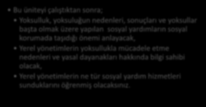 HEDEFLER İÇİNDEKİLER YEREL YÖNETİMLERDE SOSYAL YARDIM UYGULAMALARI Sosyal Koruma Bileşeni Olarak Sosyal Yardımlar Yoksulluğun Tanımı, Nedenleri ve Sonuçları Yerel Yönetimlerin Yoksullukla Mücadele