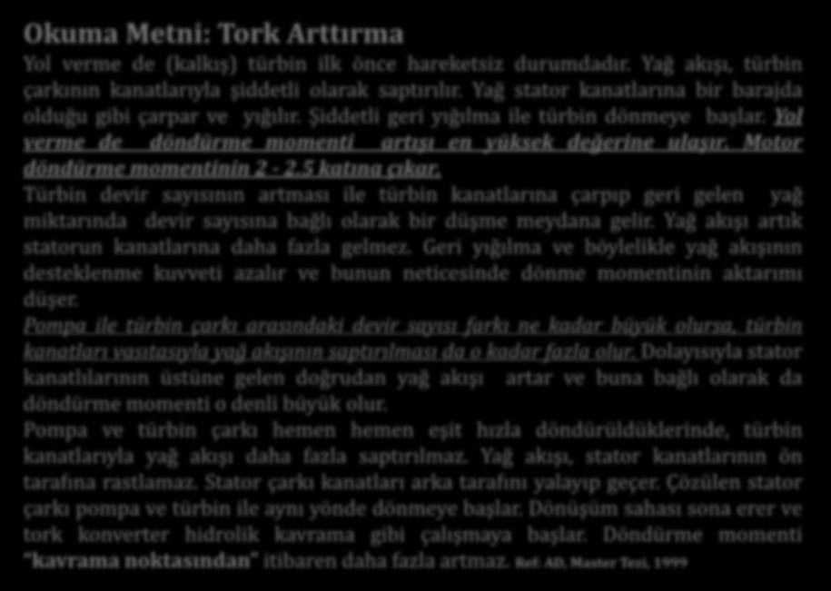 Okuma Metni: Tork Arttırma Yol verme de (kalkış) türbin ilk önce hareketsiz durumdadır. Yağ akışı, türbin çarkının kanatlarıyla şiddetli olarak saptırılır.